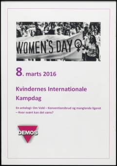 8. marts 2016 : Kvindernes Internationale Kampdag : en antologi - om vold, konventionsbrud og manglende ligeret, hvor svært kan det være?