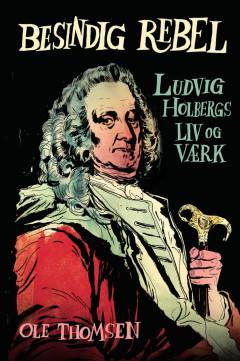 Besindig rebel : Ludvig Holbergs liv og værk
