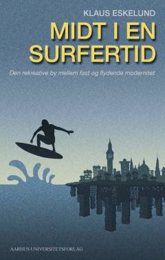 Midt i en surfertid : den rekreative by mellem fast og flydende modernitet