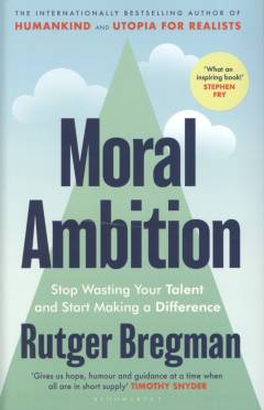 Moral ambition : stop wasting your talent and start making a difference