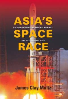 Asia's space race : national motivations, regional rivalries, and international risks