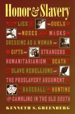 Honor & slavery : lies, duels, noses, masks, dressing as a woman, gifts, strangers, humanitarianism, death, slave rebellions, the proslavery argument, baseball, hunting, and gambling in the Old South