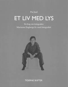 Et liv med lys : en bog om fotografen Marianne Engbergs liv med fotografiet