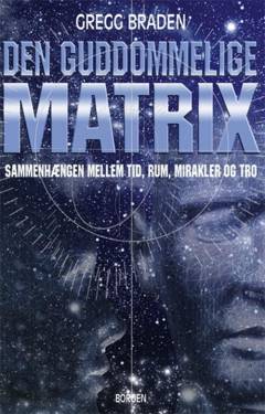 Den guddommelige matrix : sammenhængen mellem tid, rum, mirakler og tro
