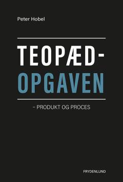 Teopædopgaven : produkt og proces