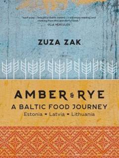 Amber & rye : a Baltic food journey : Estonia, Latvia, Lithuania