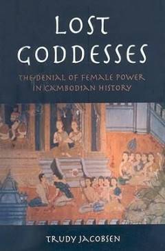 Lost goddesses : the denial of female power in Cambodian history