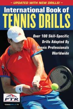 International book of tennis drills : Over 100 skill-specific drills adopted by tennis professionals worldwide