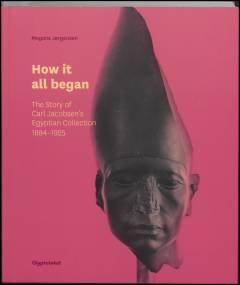 How it all began : the story of Carl Jacobsen's Egyptian collection 1884-1925
