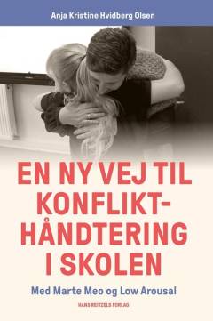 En ny vej til konflikthåndtering i skolen : skab stærke relationer med Marte Meo og Low Arousal