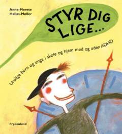Styr dig lige : urolige børn og unge i skole og hjem, med og uden ADHD