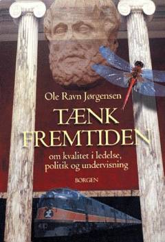Tænk fremtiden : om kvalitet i ledelse, politik og undervisning