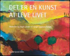 Det er en kunst at leve livet : malerier og digte under et langt sygdomsforløb