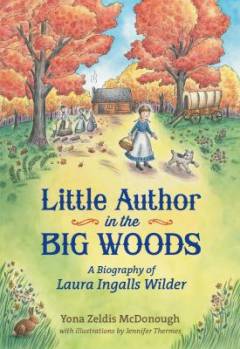 Little author in the big woods : a biography of Laura Ingalls Wilder
