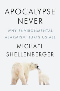 Apocalypse never : why environmental alarmism hurts us all