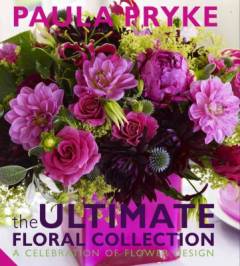 The ultimate floral collection : a celebration of flower design