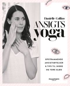 Ansigtsyoga : opstrammende ansigtsøvelser & tips til indre og ydre glød