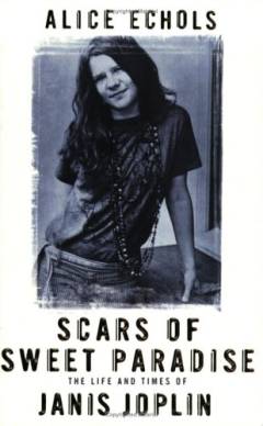 Scars of sweet paradise : the life and times of Janis Joplin