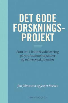 Det gode forskningsprojekt : som led i lektorkvalificering på professionshøjskoler og erhvervsakademier
