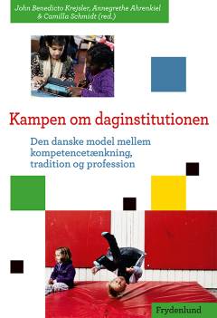Kampen om daginstitutionen : den danske model mellem kompetencetænkning, tradition og profession