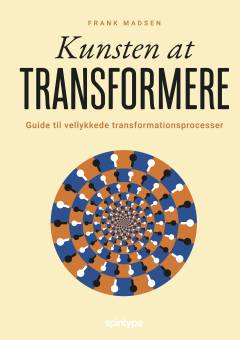 Kunsten at transformere : guide til vellykkede transformationsprocesser
