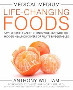 Medical medium life-changing foods : save yourself and the ones you love with the hidden healing powers of fruits & vegetables