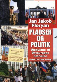 Pladser og politik : øjenvidne til Østeuropas befrielse