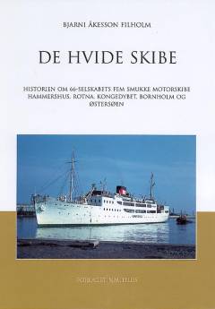 De hvide skibe : historien om 66-selskabets fem smukke motorskibe Hammershus, Rotna, Kongedybet, Bornholm og Østersøen