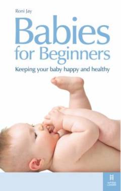 Babies for beginners : keeping your baby happy and healthy