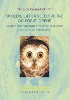 Skolen, lærerne, eleverne og forældrene : 10 kapitler af den danske folkeskoles historie i det 19. og 20. århundrede