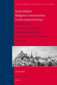 Early modern religious communities in East-Central Europe : ethnic diversity, denominational plurality, and corporative politics in the principality of Transylvania, 1526-1691