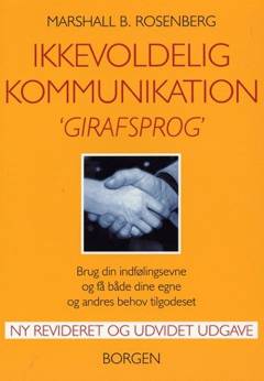 Ikkevoldelig kommunikation - girafsprog : brug din indfølingsevne og få både dine egne og andres behov tilgodeset