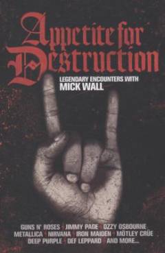 Appetite for destruction : legendary encounters with Mick Wall