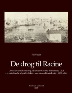 De drog til Racine : den danske indvandring til Racine County, Wisconsin, USA - et detailstudie af pull-effekten som den udfoldede sig i 1800-tallet
