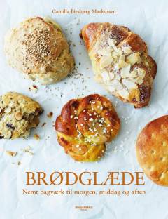 Brødglæde : nemt bagværk til morgen, middag og aften