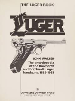 The Luger book : the encyclopedia of the Borchardt and Borchardt-Luger handguns 1885-1985