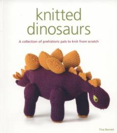 Knitted dinosaurs : a collection of prehistoric pals to knit from scratch