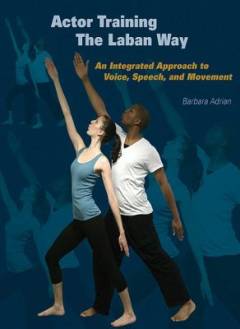 Actor training the Laban way : an integrated approach to voice, speech, and movement
