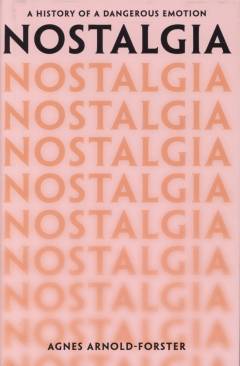 Nostalgia : a history of a dangerous emotion