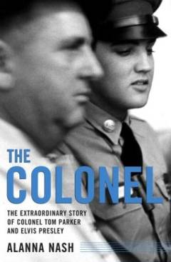 The colonel : the extraordinary story of colonel Tom Parker and Elvis Presley