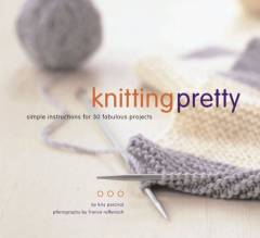 Knitting pretty : simple instructions for 30 fabulous projects