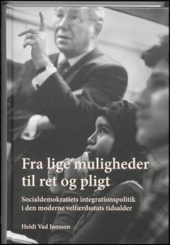 Fra lige muligheder til ret og pligt : Socialdemokratiets integrationspolitik i den moderne velfærdsstats tidsalder
