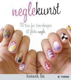 Neglekunst : 30 trin for trin-designs til flotte negle