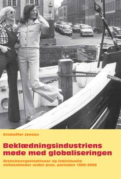 Beklædningsindustriens møde med globaliseringen : brancheorganisationer og individuelle virksomheder under pres, perioden 1960-2000