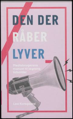 Den der råber lyver : mediebrugerens manual til løgnens tidsalder