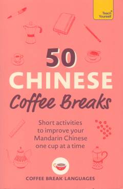 50 Chinese coffee breaks : short activities to improve your Mandarin Chinese one cup at a time