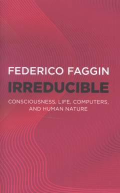 Irreducible : consciousness, life, computers, and human nature
