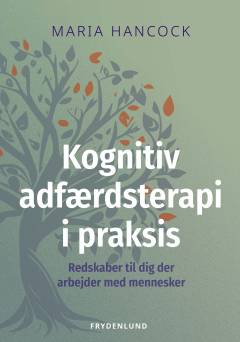 Kognitiv adfærdsterapi i praksis : redskaber til dig der arbejder med mennesker