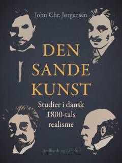 Den sande kunst : studier i dansk 1800-tals realisme : Poul Møller, Hans Egede Schack, Georg Brandes, Herman Bang