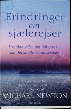 Erindringer om sjælerejser : hvordan viden om tidligere liv kan forvandle det nuværende : casestories fra The Newton Institute